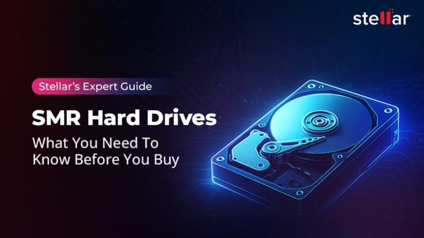 Stellar’s Expert Guide to SMR Hard Drives: What You Need to Know before You Buy